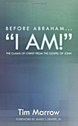 Book cover for Before Abraham...I AM! The Claims of Christ from the Gospel of John by Tim Marrow